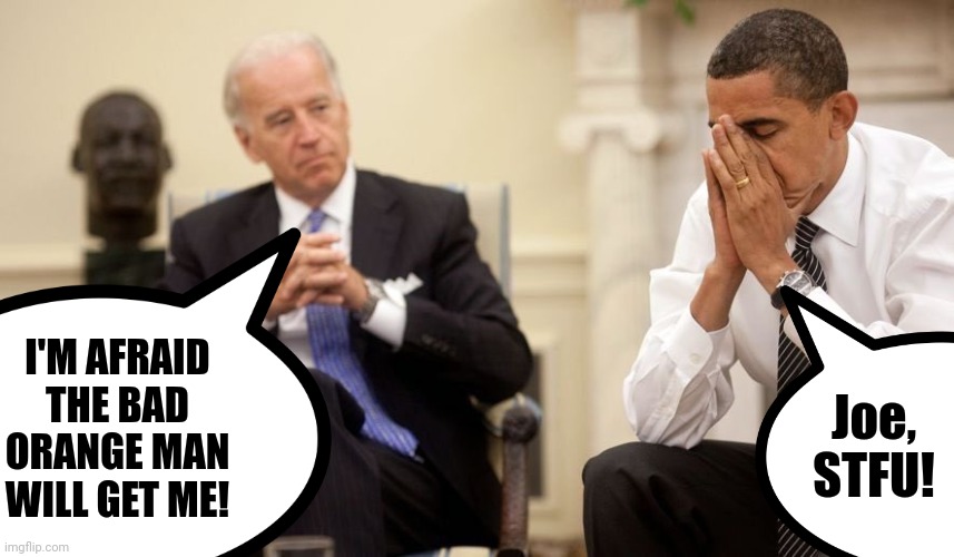 I'M AFRAID THE BAD ORANGE MAN WILL GET ME! Joe, STFU! | made w/ Imgflip meme maker
