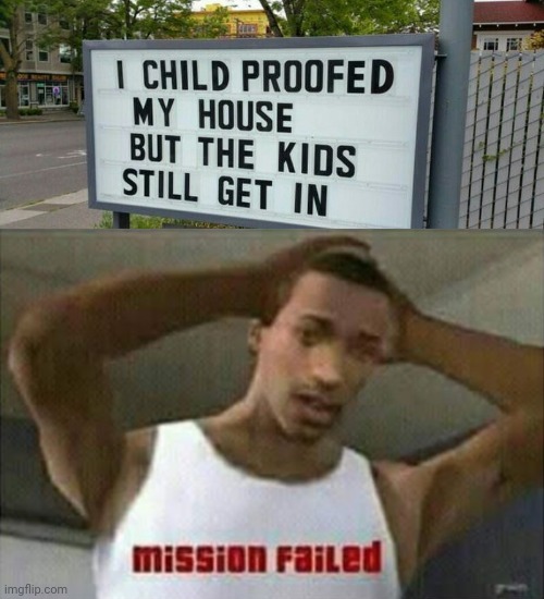Child proofed house failure | image tagged in mission failed,memes,meme,child,house,failure | made w/ Imgflip meme maker