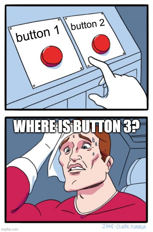 Two Buttons | button 2; button 1; WHERE IS BUTTON 3? | image tagged in memes,two buttons | made w/ Imgflip meme maker