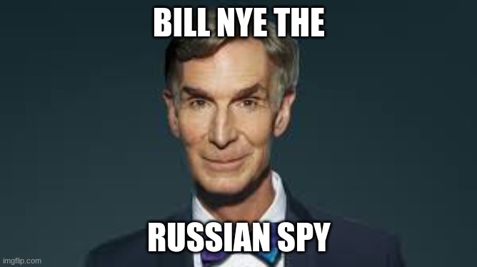 BILL NYE THE; RUSSIAN SPY | image tagged in bill nye | made w/ Imgflip meme maker