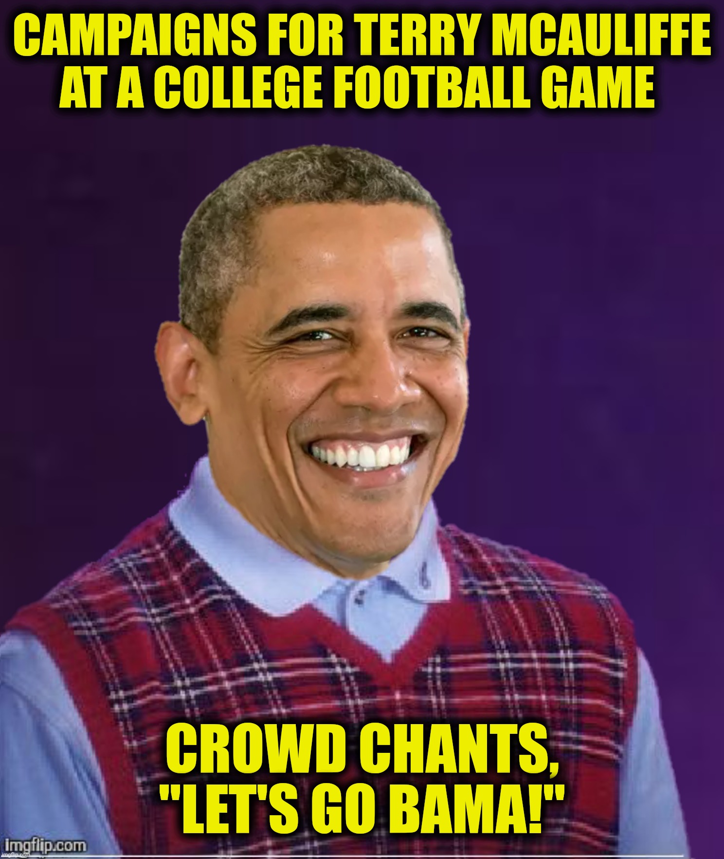I don't think they were referring to The Crimson Tide | CAMPAIGNS FOR TERRY MCAULIFFE AT A COLLEGE FOOTBALL GAME; CROWD CHANTS, "LET'S GO BAMA!" | image tagged in bad photoshop,barack obama,bad luck brian,let's go brandon,let's go bama | made w/ Imgflip meme maker