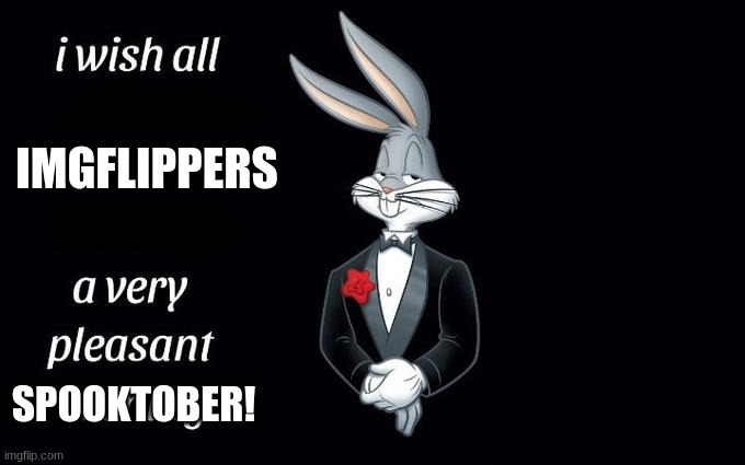 I wish all the X a very pleasant evening |  IMGFLIPPERS; SPOOKTOBER! | image tagged in i wish all the x a very pleasant evening | made w/ Imgflip meme maker
