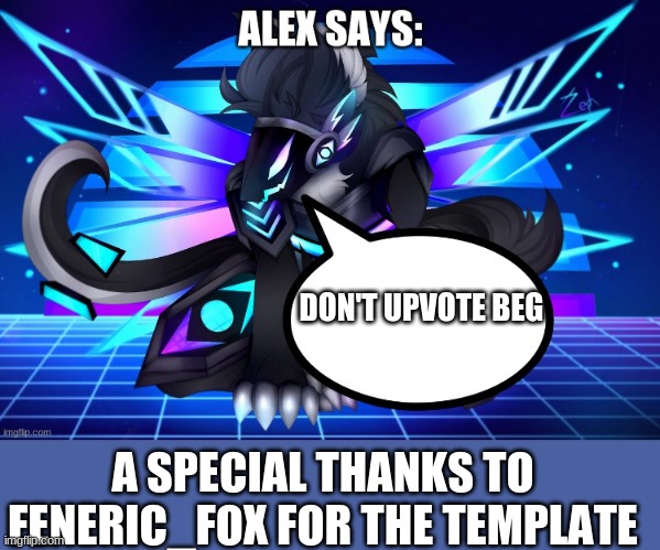 Thank feneric_fox not me. | DON'T UPVOTE BEG; A SPECIAL THANKS TO FENERIC_FOX FOR THE TEMPLATE | image tagged in alex has something to say | made w/ Imgflip meme maker