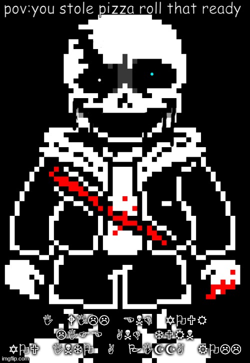 YOU STOLE THE PIZZA ROLL THAT READY | pov:you stole pizza roll that ready; I WILL END YOUR LIFE AND TURN YOU INTO A PIZZA ROLL | image tagged in pizza rolls,undertale sans,spooky scary skeleton | made w/ Imgflip meme maker