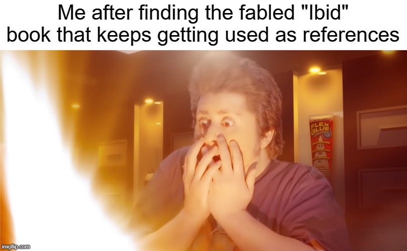 Me after finding the fabled "Ibid" book that keeps getting used as references | image tagged in jontron | made w/ Imgflip meme maker