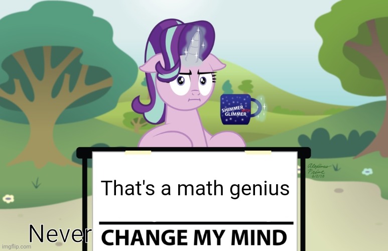 Starlight Change My Mind (MLP) | That's a math genius Never | image tagged in starlight change my mind mlp | made w/ Imgflip meme maker