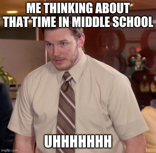 Afraid To Ask Andy Meme |  ME THINKING ABOUT THAT TIME IN MIDDLE SCHOOL; UHHHHHHH | image tagged in memes,afraid to ask andy | made w/ Imgflip meme maker