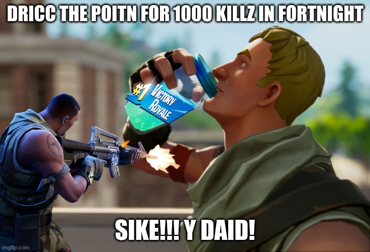 Fortnite Epic Poitn (Which Seson is Frtnit) EZ! | DRICC THE POITN FOR 1000 KILLZ IN FORTNIGHT; SIKE!!! Y DAID! | image tagged in fortnite,epic,game,battle | made w/ Imgflip meme maker