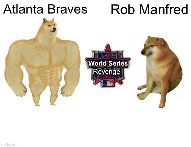 Take that, Rob Manfred. |  Atlanta Braves; Rob Manfred; World Series; Revenge | image tagged in memes,buff doge vs cheems,atlanta braves,mlb baseball,georgia,rob manfred | made w/ Imgflip meme maker