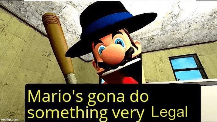 Mario’s gonna do something very illegal | Legal | image tagged in mario s gonna do something very illegal | made w/ Imgflip meme maker