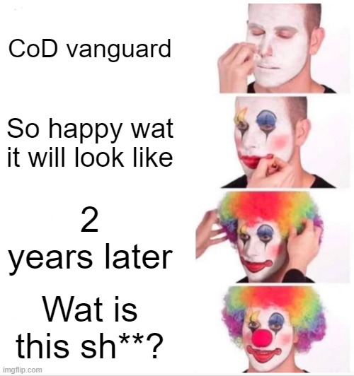 Clown Applying Makeup |  CoD vanguard; So happy wat it will look like; 2 years later; Wat is this sh**? | image tagged in memes,clown applying makeup | made w/ Imgflip meme maker
