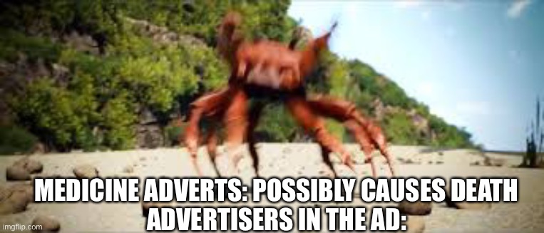 crab rave | MEDICINE ADVERTS: POSSIBLY CAUSES DEATH
ADVERTISERS IN THE AD: | image tagged in crab rave | made w/ Imgflip meme maker