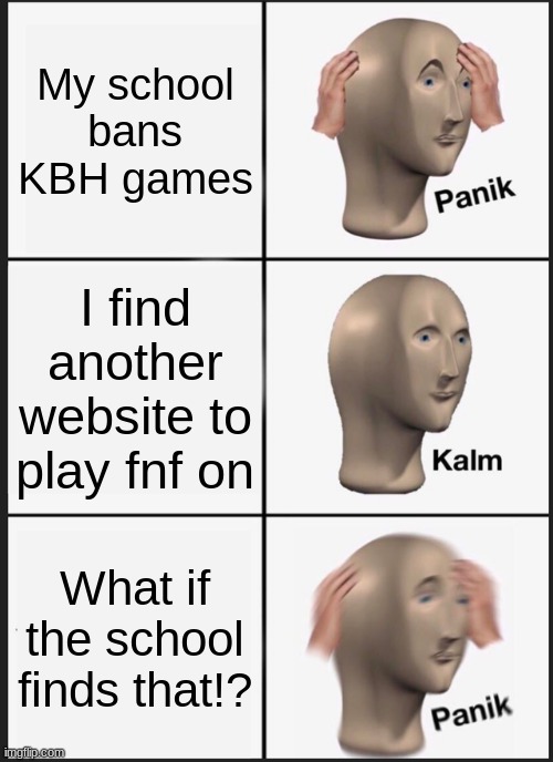 My disappointment was immeasurable and I thought my year was ruined. | My school bans KBH games; I find another website to play fnf on; What if the school finds that!? | image tagged in memes,panik kalm panik,friday night funkin,school | made w/ Imgflip meme maker