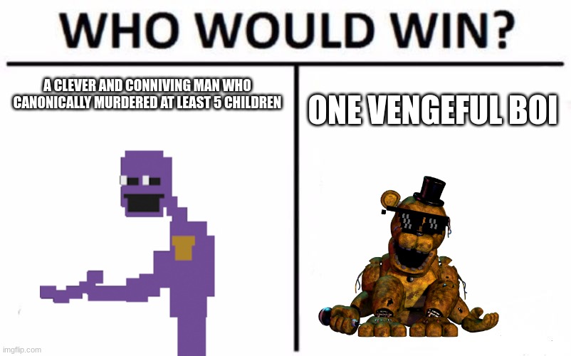 lel | A CLEVER AND CONNIVING MAN WHO CANONICALLY MURDERED AT LEAST 5 CHILDREN; ONE VENGEFUL BOI | image tagged in memes,who would win | made w/ Imgflip meme maker