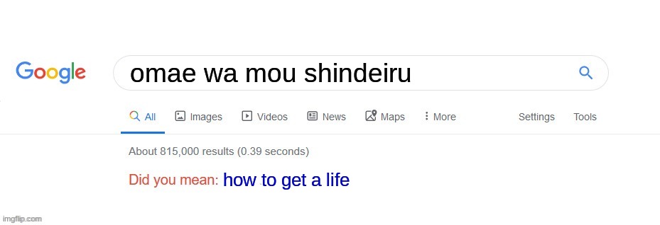 GOOGLE STOP NOW | omae wa mou shindeiru; how to get a life | image tagged in did you mean,anime | made w/ Imgflip meme maker