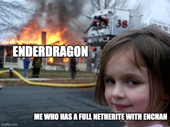 When u are a good player | ENDERDRAGON; ME WHO HAS A FULL NETHERITE WITH ENCHAN | image tagged in memes,disaster girl | made w/ Imgflip meme maker