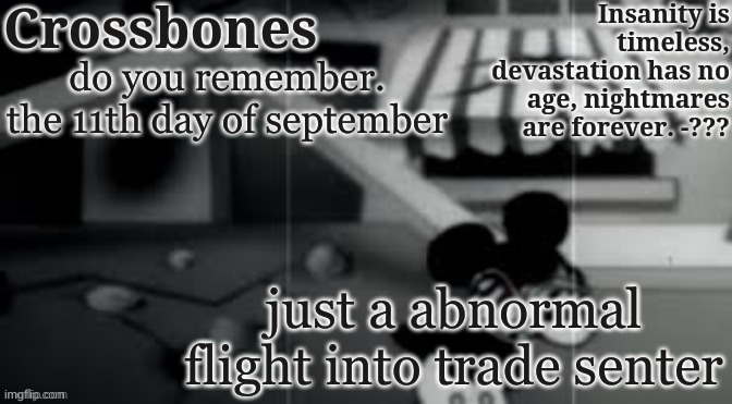 my friend told me that and i died | do you remember. the 11th day of september; just a abnormal flight into trade senter | image tagged in crossbones horror temp | made w/ Imgflip meme maker