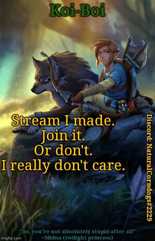 https://imgflip.com/m/the_stream_for_stuff | Stream I made.
Join it.
Or don't.
I really don't care.
https://imgflip.com/m/the_stream_for_stuff | image tagged in link template | made w/ Imgflip meme maker