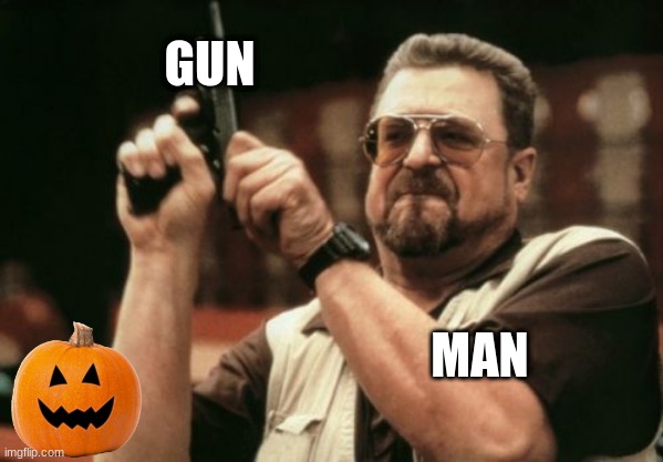 Am I The Only One Around Here | GUN; MAN | image tagged in memes,am i the only one around here | made w/ Imgflip meme maker