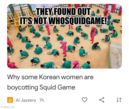 THEY FOUND OUT IT'S NOT WHOSQUIDGAME! | image tagged in feminist | made w/ Imgflip meme maker