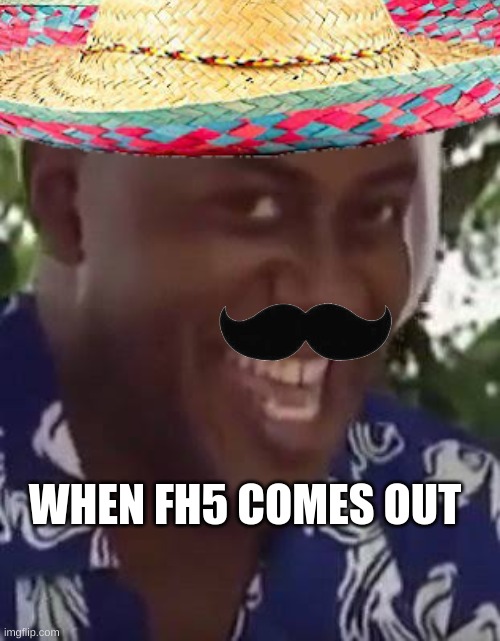WHEN FH5 COMES OUT | image tagged in okay | made w/ Imgflip meme maker