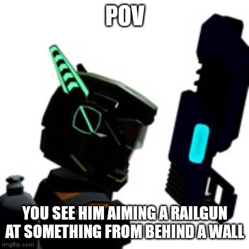 POV; YOU SEE HIM AIMING A RAILGUN AT SOMETHING FROM BEHIND A WALL | image tagged in boom | made w/ Imgflip meme maker