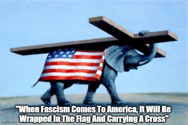 "When Fascism Comes To America, It Will Be..." | "When Fascism Comes To America, It Will Be 
Wrapped In The Flag And Carrying A Cross" | image tagged in fascism,sinclair lewis,wrapped in a flag,carrying a cros,january 6th insurrection | made w/ Imgflip meme maker