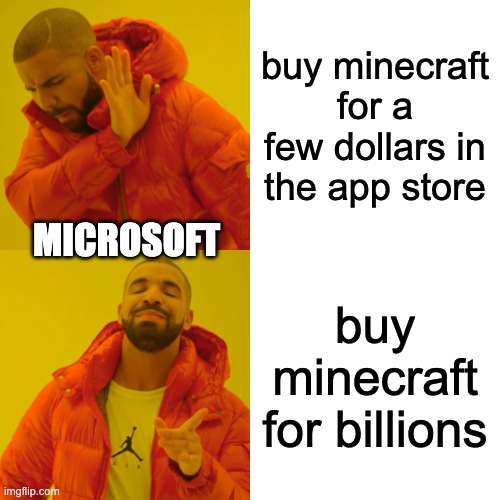 Microsoft Be Like |  buy minecraft for a few dollars in the app store; MICROSOFT; buy minecraft for billions | image tagged in memes,drake hotline bling | made w/ Imgflip meme maker