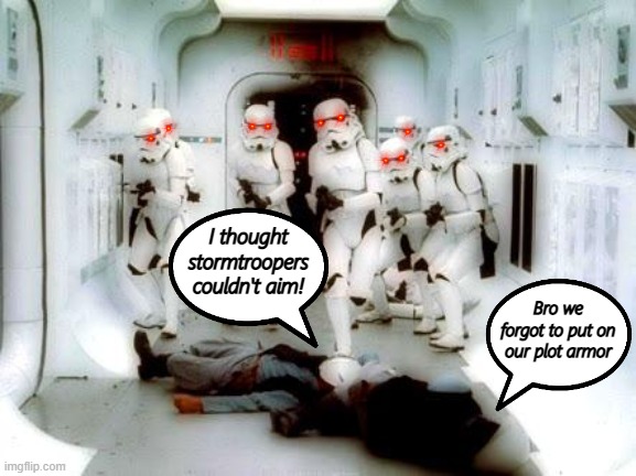 sToRmTrOoPeRs cAnT aIM | I thought stormtroopers couldn't aim! Bro we forgot to put on our plot armor | image tagged in star wars,stormtrooper,stormtroopers | made w/ Imgflip meme maker