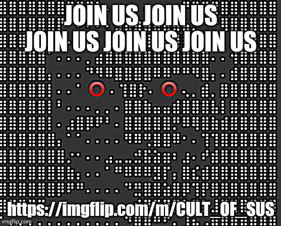 https://imgflip.com/m/CULT_OF_SUS | JOIN US JOIN US JOIN US JOIN US JOIN US; https://imgflip.com/m/CULT_OF_SUS | image tagged in sus | made w/ Imgflip meme maker