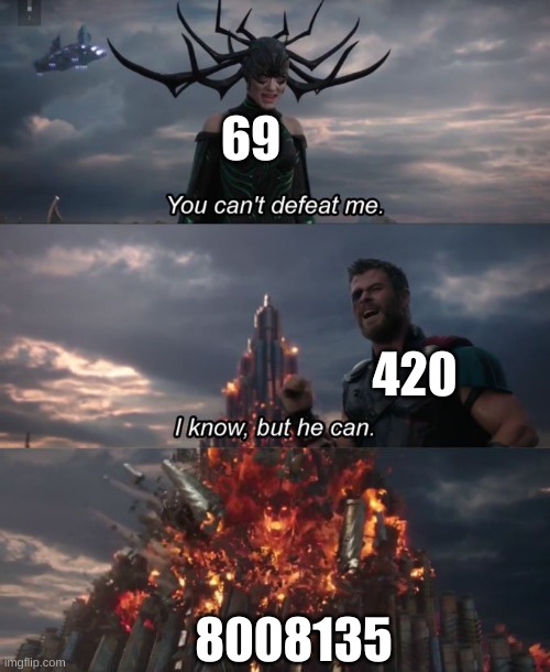 You can't defeat me | 69; 420; 8008135 | image tagged in you can't defeat me | made w/ Imgflip meme maker