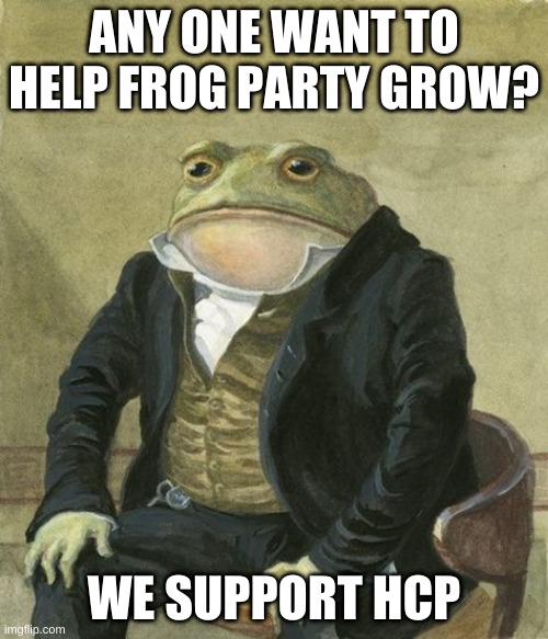 official frog party temp | ANY ONE WANT TO HELP FROG PARTY GROW? WE SUPPORT HCP | image tagged in official frog party temp | made w/ Imgflip meme maker