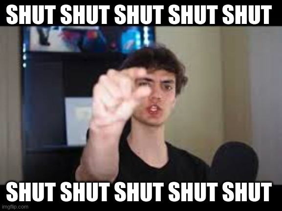 Dani Shut | SHUT SHUT SHUT SHUT SHUT; SHUT SHUT SHUT SHUT SHUT | image tagged in dani shut | made w/ Imgflip meme maker