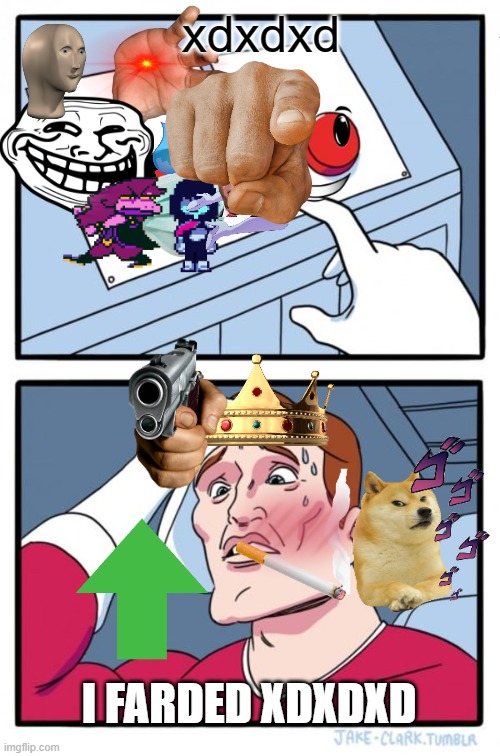 fard xdxdxd | you; xdxdxd; I FARDED XDXDXD | image tagged in memes,two buttons | made w/ Imgflip meme maker