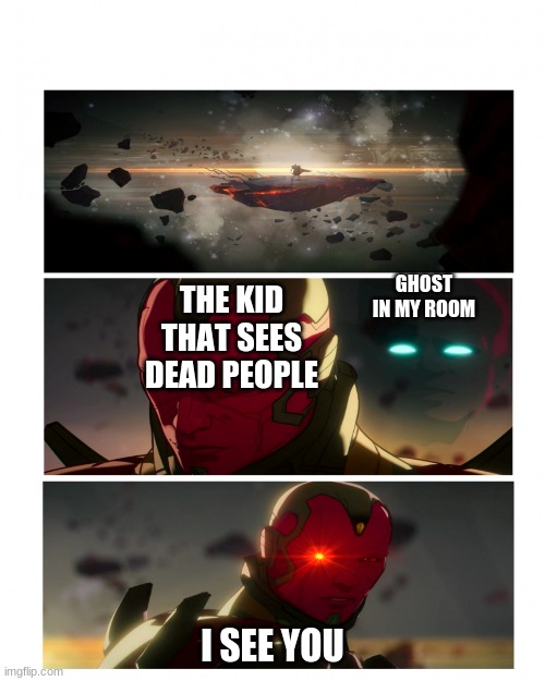 Ultron saying i can see you | THE KID THAT SEES DEAD PEOPLE; GHOST IN MY ROOM; I SEE YOU | image tagged in ultron saying i can see you | made w/ Imgflip meme maker
