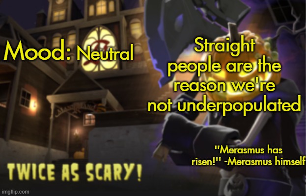 Benjamin's Scream Fortress temp for spooky month | Straight people are the reason we're not underpopulated; Neutral | image tagged in benjamin's scream fortress temp for spooky month | made w/ Imgflip meme maker