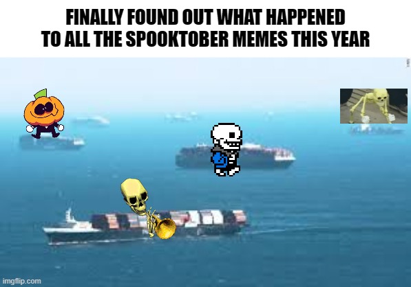 So that's where all the Spooky Memes are... | FINALLY FOUND OUT WHAT HAPPENED TO ALL THE SPOOKTOBER MEMES THIS YEAR | image tagged in spooktober,fun | made w/ Imgflip meme maker