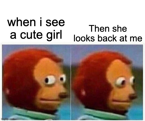 Monkey Puppet | Then she looks back at me; when i see a cute girl | image tagged in memes,monkey puppet | made w/ Imgflip meme maker
