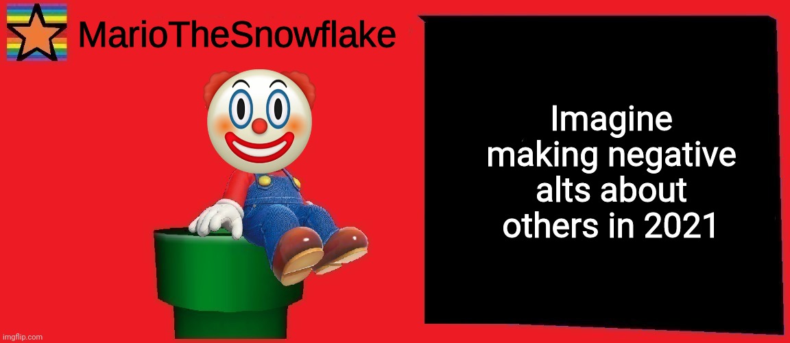 MarioTheSnowflake announcement template v1 | Imagine making negative alts about others in 2021 | image tagged in mariothesnowflake announcement template v1 | made w/ Imgflip meme maker