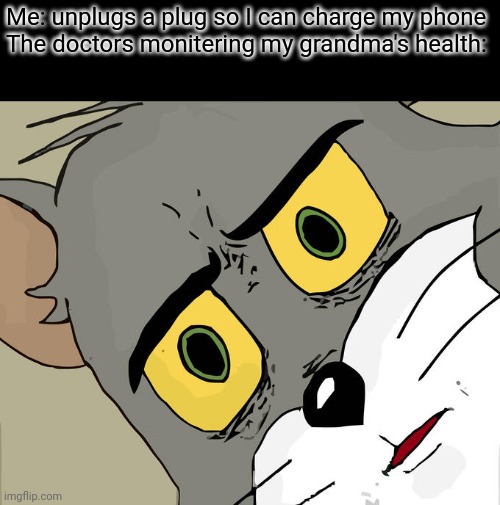 Unsettled Tom Meme | Me: unplugs a plug so I can charge my phone
The doctors monitering my grandma's health: | image tagged in memes,unsettled tom,funny,gifs,not really a gif,oh wow are you actually reading these tags | made w/ Imgflip meme maker