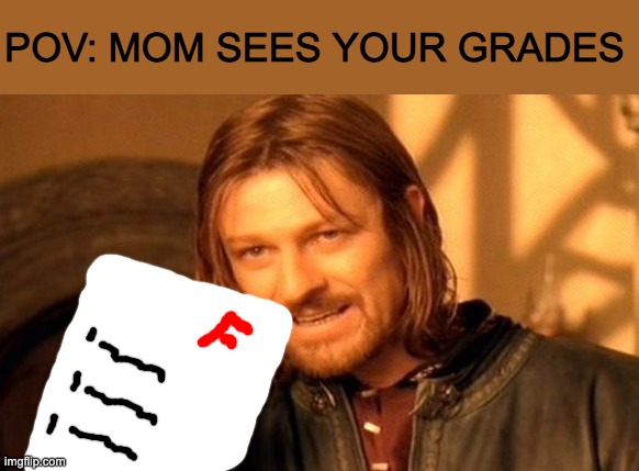 mEmE tItLe | POV: MOM SEES YOUR GRADES | image tagged in memes,one does not simply | made w/ Imgflip meme maker