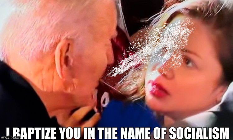 Maskless Biden spits on woman | I BAPTIZE YOU IN THE NAME OF SOCIALISM | image tagged in memes,funny memes,creepy joe biden,unmasked,political memes | made w/ Imgflip meme maker