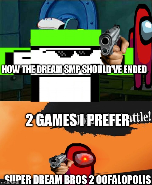 HOW THE DREAM SMP SHOULD'VE ENDED; 2 GAMES I PREFER; SUPER DREAM BROS 2 OOFALOPOLIS | image tagged in memes,don't you squidward,smash bros | made w/ Imgflip meme maker