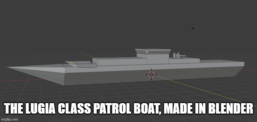 i made it myself :) | THE LUGIA CLASS PATROL BOAT, MADE IN BLENDER | made w/ Imgflip meme maker
