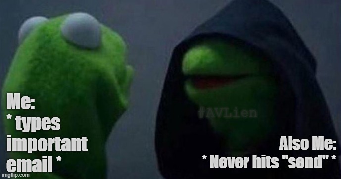 Unsent Emails be like... | Me: 
* types important email *; #AVLien; Also Me:
* Never hits "send" * | image tagged in me and also me,email | made w/ Imgflip meme maker