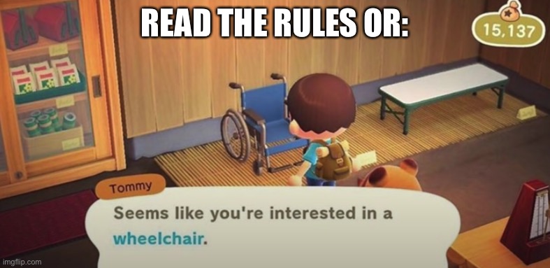 Don’t break the rules owo | READ THE RULES OR: | image tagged in seems like you're interested in a wheelchair | made w/ Imgflip meme maker