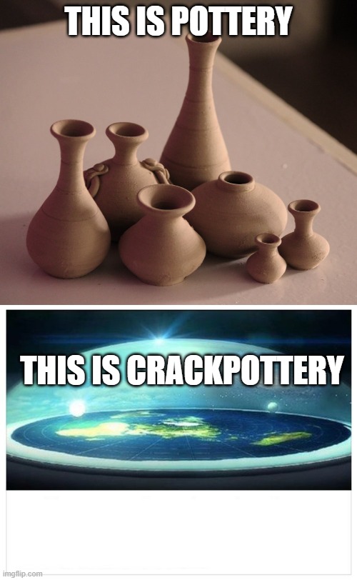 THIS IS POTTERY; THIS IS CRACKPOTTERY | image tagged in flat earth dome | made w/ Imgflip meme maker