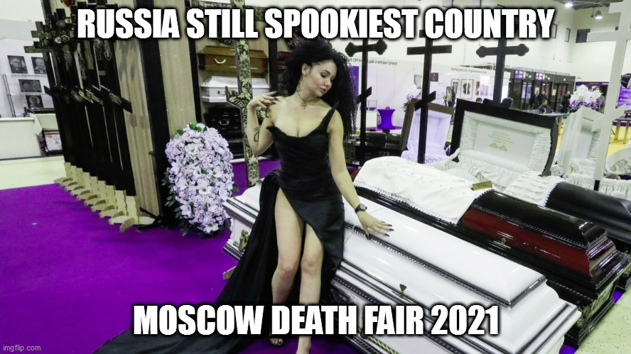 Russia you so crazy | RUSSIA STILL SPOOKIEST COUNTRY; MOSCOW DEATH FAIR 2021 | image tagged in memes,death,fairs,russian chick,coffins,sweet embrace of death | made w/ Imgflip meme maker