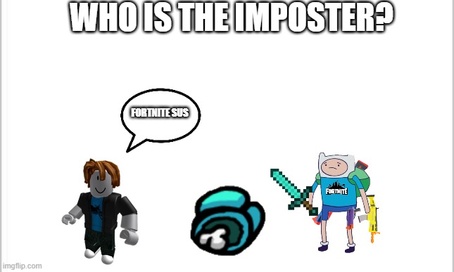 Roblox bacon hair found the imposter | WHO IS THE IMPOSTER? FORTNITE SUS | image tagged in white background,roblox,roblox dab | made w/ Imgflip meme maker
