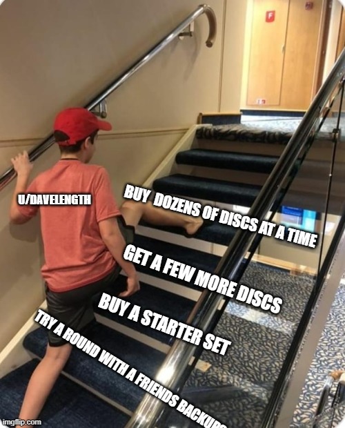 Skipping steps | U/DAVELENGTH; BUY  DOZENS OF DISCS AT A TIME; GET A FEW MORE DISCS; BUY A STARTER SET; TRY A ROUND WITH A FRIENDS BACKUPS | image tagged in skipping steps | made w/ Imgflip meme maker